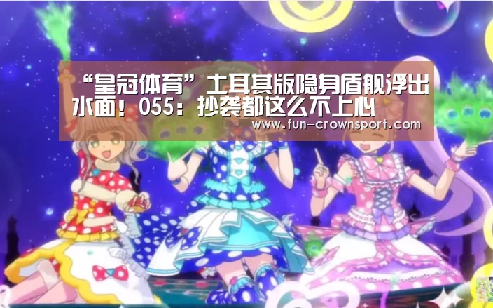“皇冠体育”土耳其版隐身盾舰浮出水面!055:抄袭都这么不上心(图2) 皇冠入口