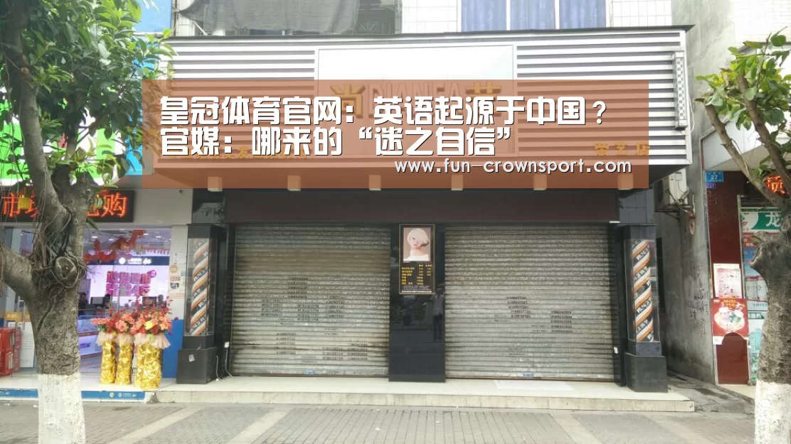 皇冠体育官网:英语起源于中国?官媒:哪来的“迷之自信”(图2) 皇冠入口