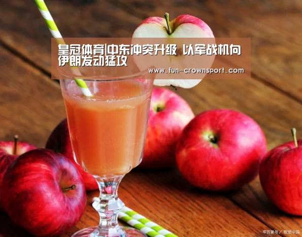 皇冠体育|中东冲突升级 以军战机向伊朗发动猛攻(图4) 皇冠入口